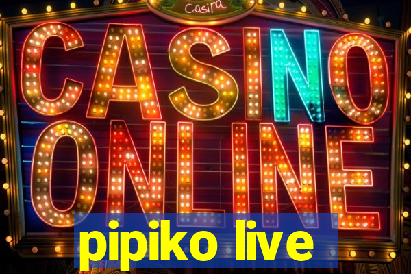 pipiko live