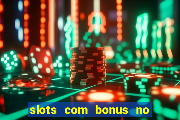 slots com bonus no cadastro e saque free