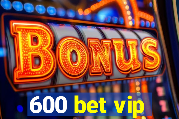 600 bet vip