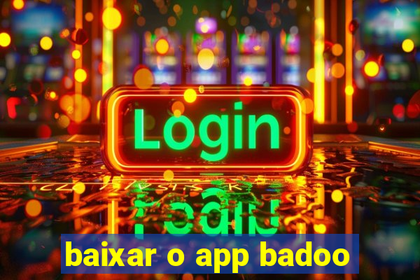 baixar o app badoo