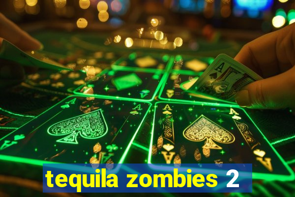 tequila zombies 2