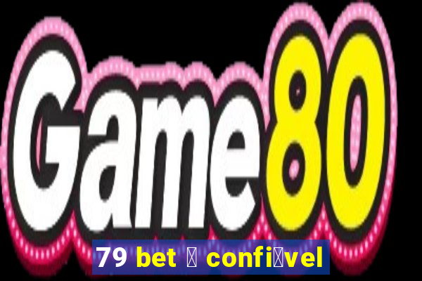 79 bet 茅 confi谩vel