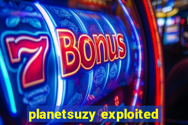 planetsuzy exploited