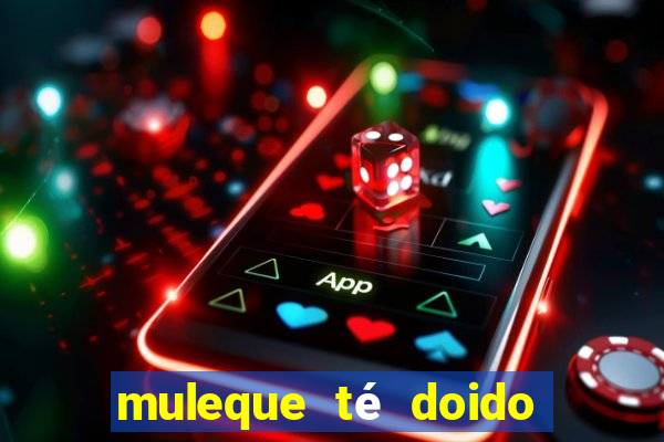 muleque té doido 4 assistir online