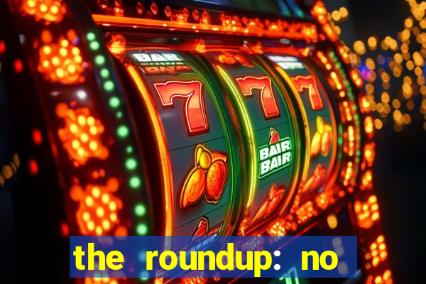 the roundup: no way out online legendado