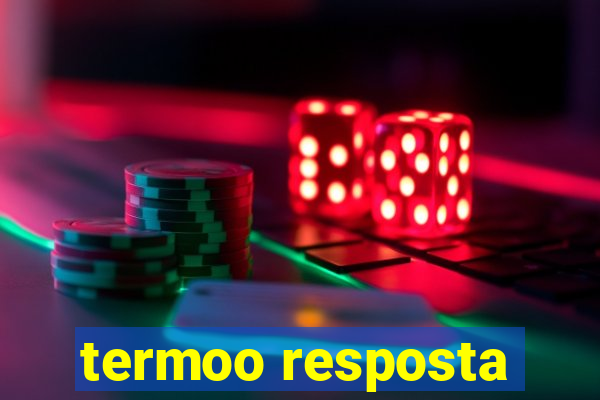 termoo resposta