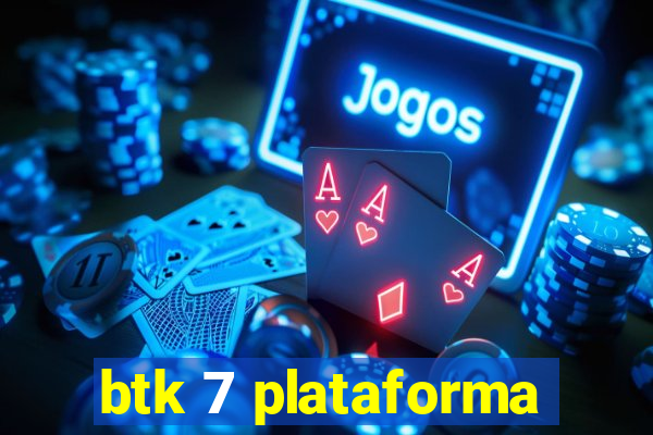 btk 7 plataforma