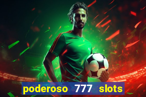 poderoso 777 slots paga mesmo