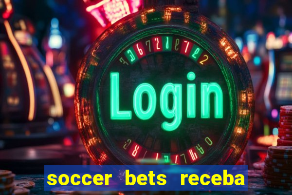 soccer bets receba seu dinheiro