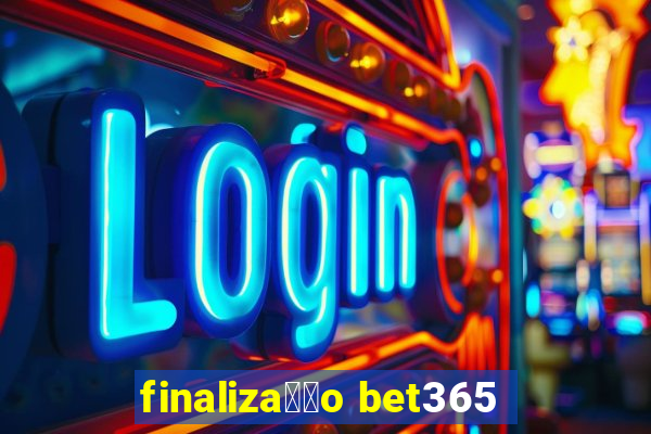 finaliza莽茫o bet365