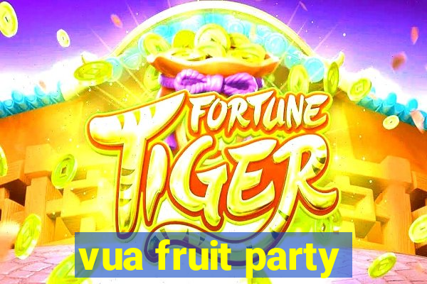 vua fruit party