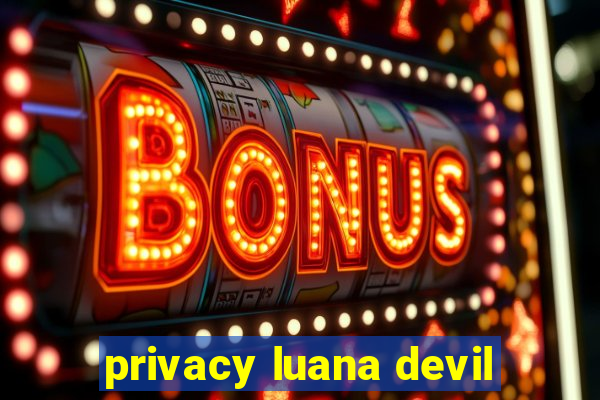 privacy luana devil