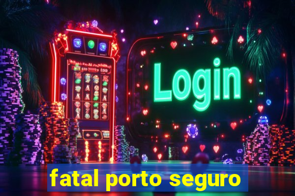 fatal porto seguro