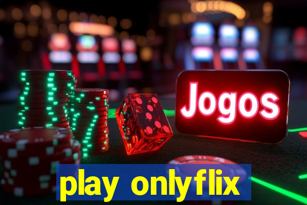 play onlyflix