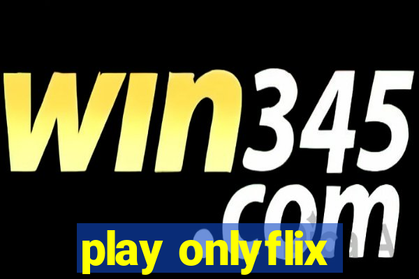 play onlyflix