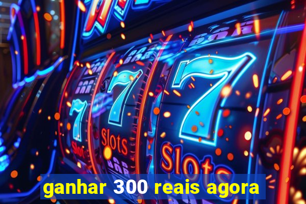 ganhar 300 reais agora