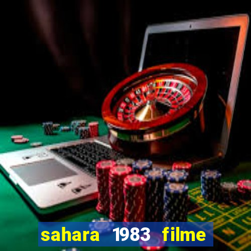 sahara 1983 filme completo dublado