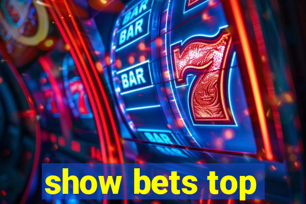 show bets top