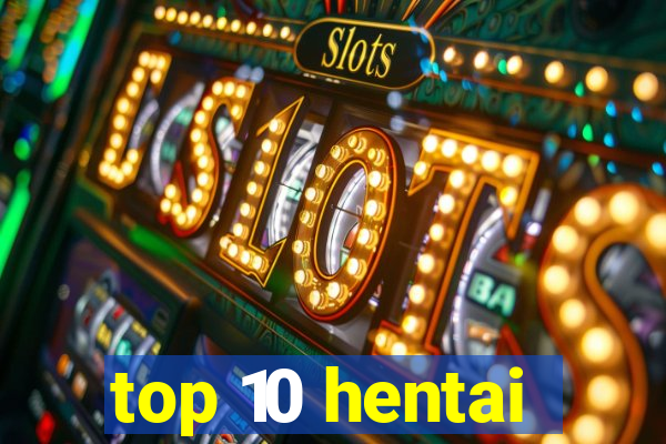 top 10 hentai