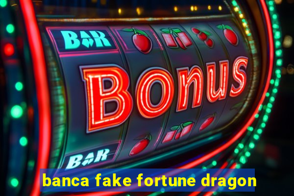 banca fake fortune dragon