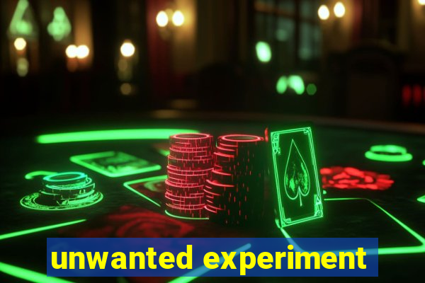 unwanted experiment