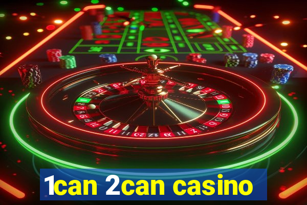 1can 2can casino