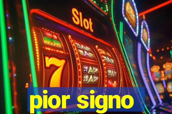 pior signo