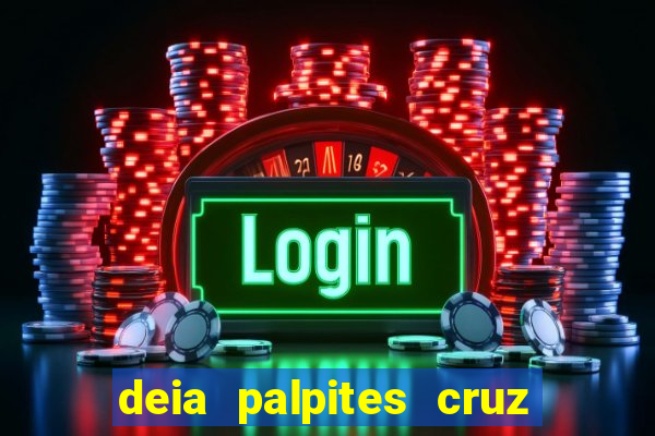 deia palpites cruz do dia