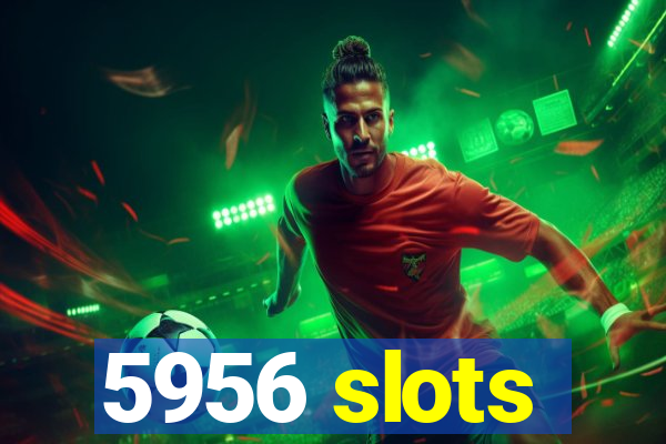 5956 slots