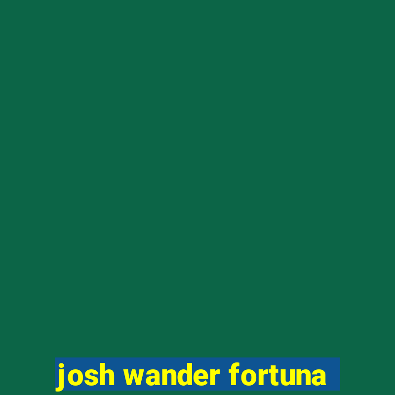 josh wander fortuna