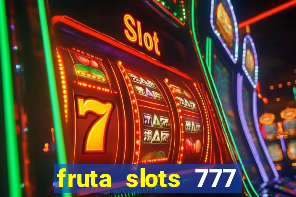 fruta slots 777 mega jackpot paga mesmo