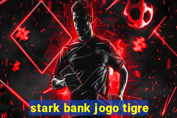 stark bank jogo tigre