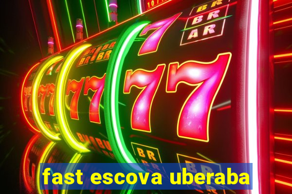 fast escova uberaba