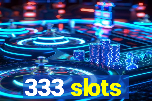 333 slots