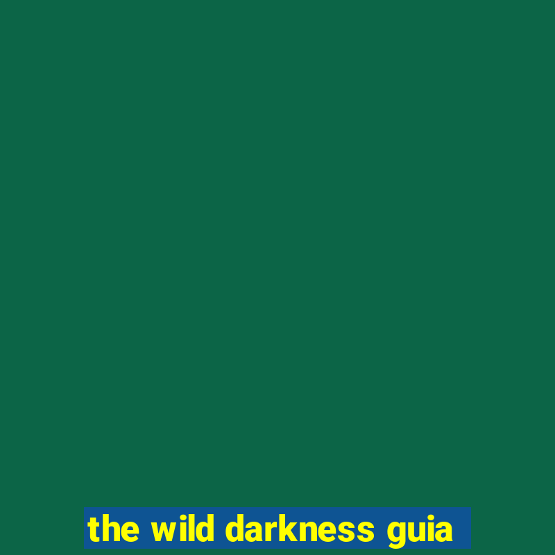 the wild darkness guia