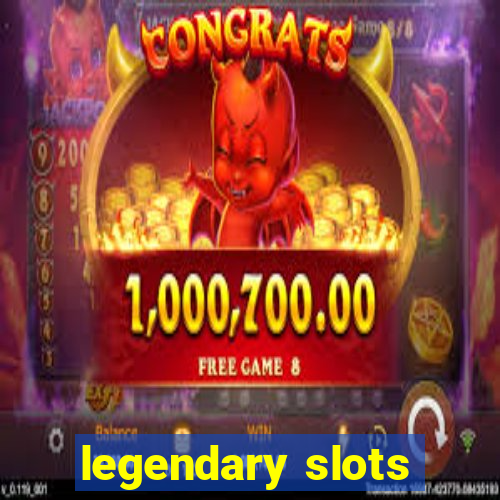 legendary slots