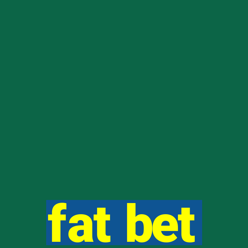 fat bet