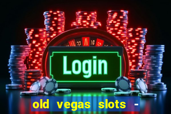 old vegas slots - casino 777