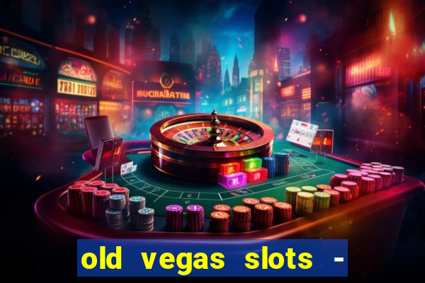 old vegas slots - casino 777