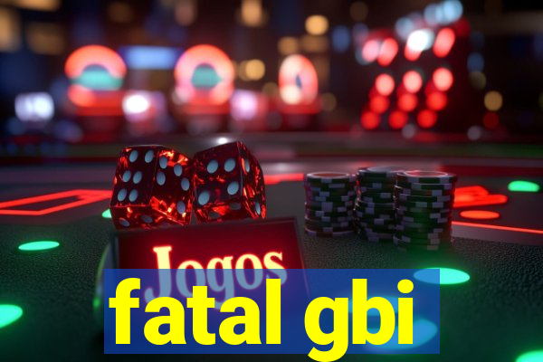 fatal gbi