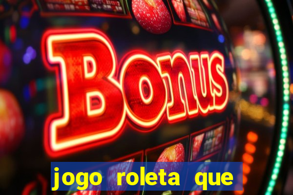 jogo roleta que ganha dinheiro