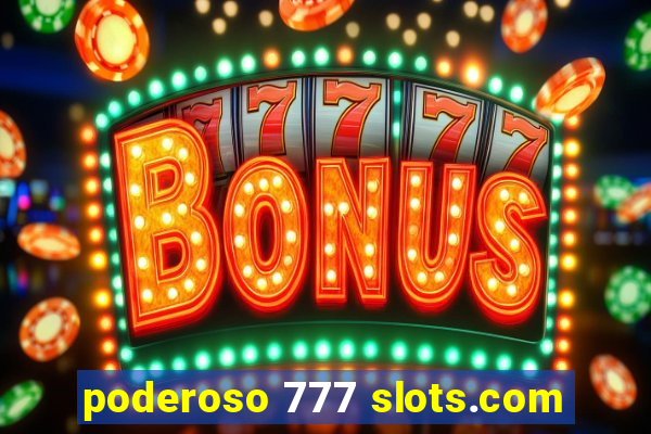 poderoso 777 slots.com