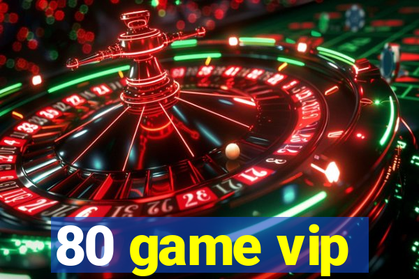 80 game vip