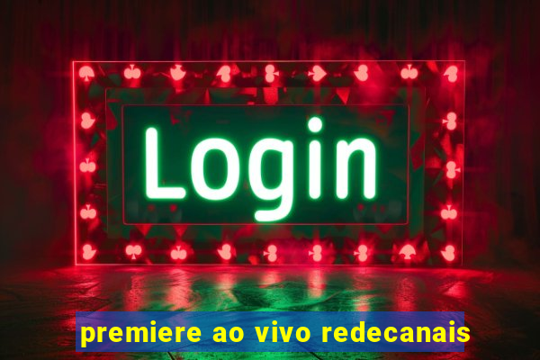 premiere ao vivo redecanais