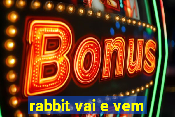 rabbit vai e vem