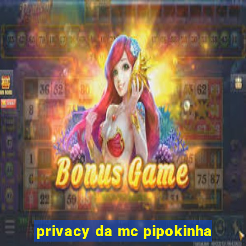 privacy da mc pipokinha