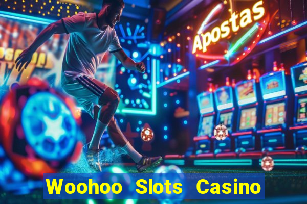 Woohoo Slots Casino Slot Games