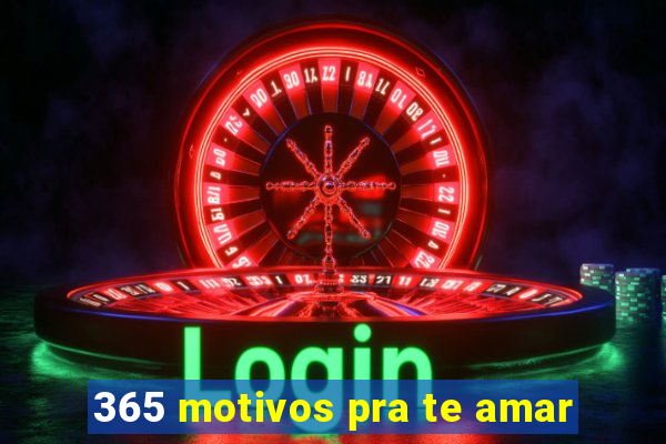 365 motivos pra te amar