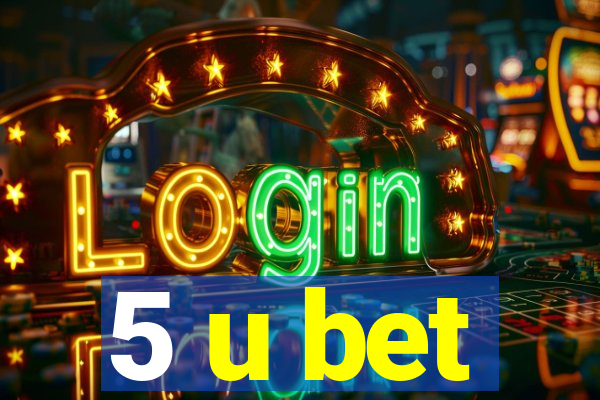 5 u bet