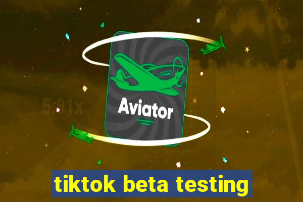 tiktok beta testing